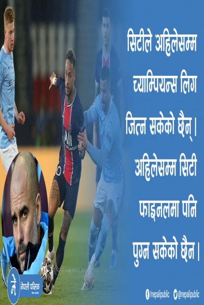 च्याम्पियन्स लिगः म्यानचेस्टर सिटी र पिएसजीविच कडा भिडन्त, सिटीका प्रशिक्षकले दिए यस्तो बयान
